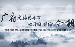 【研学回顾】广府文脉传千古，岭南风情绘今朝 | 东莞市新世纪英才学校2024年广州佛山2日研学实践教育活动